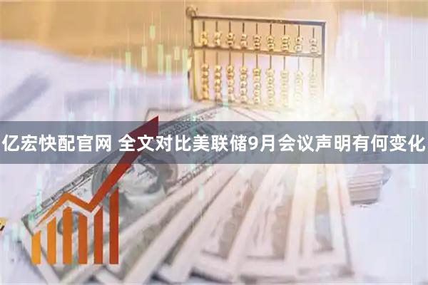 亿宏快配官网 全文对比美联储9月会议声明有何变化