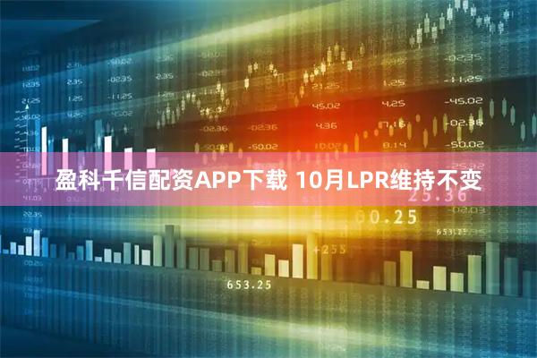 盈科千信配资APP下载 10月LPR维持不变