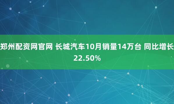 郑州配资网官网 长城汽车10月销量14万台 同比增长22.50%