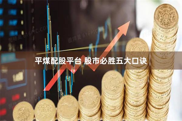 平煤配股平台 股市必胜五大口诀